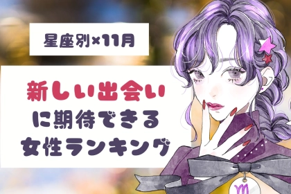 【星座別】１１月、新しい出会いに期待できる女性ランキング＜第１位～第３位＞