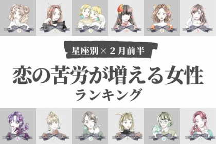 【星座別】２月前半、恋の苦労が増える女性ランキング＜第１～３位＞