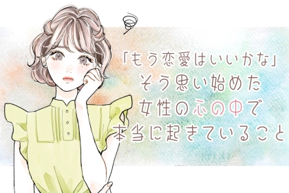 「もう恋愛はいいかな」そう思い始めた女性の心の中で本当に起きていること