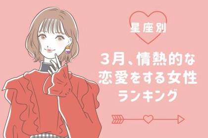 【星座別】何も手につかない？３月、情熱的な恋愛をする女性ランキング＜第１〜３位＞