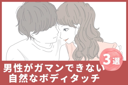 【奥手女子必見】男性がガマンできなくなる自然なボディタッチ方TOP３