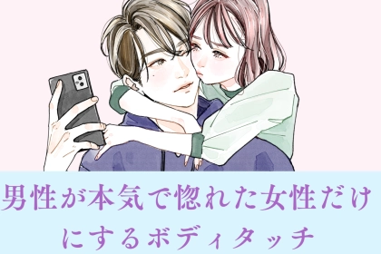 気持ちダダ漏れ。男性が本気で惚れた女性だけにするボディタッチ