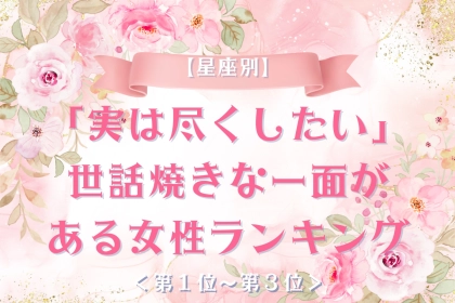 【星座別】実は好きな人に尽くしたい女性ランキング＜第１位～第３位＞