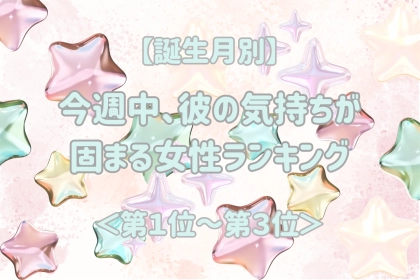 【誕生月別】今週中、彼の気持ちが固まる女性ランキング＜第１位～第３位＞