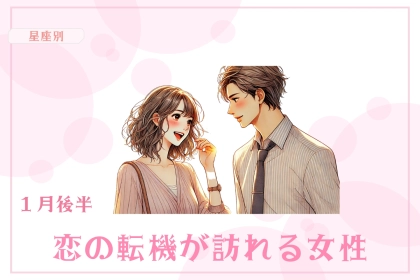 【星座別】１月後半、恋の転機が訪れる女性ランキング＜第１位〜第３位＞