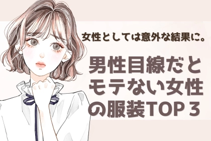 女性としては意外な結果に。男性目線だとモテない女性の服装TOP３