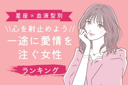 【星座x血液型別】愛は偉大！一途に愛情を注ぐ女性ランキング〈第１位～第３位〉