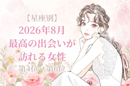 【星座別】2026年８月、最高の出会いが訪れる女性ランキング＜第４位〜第６位＞