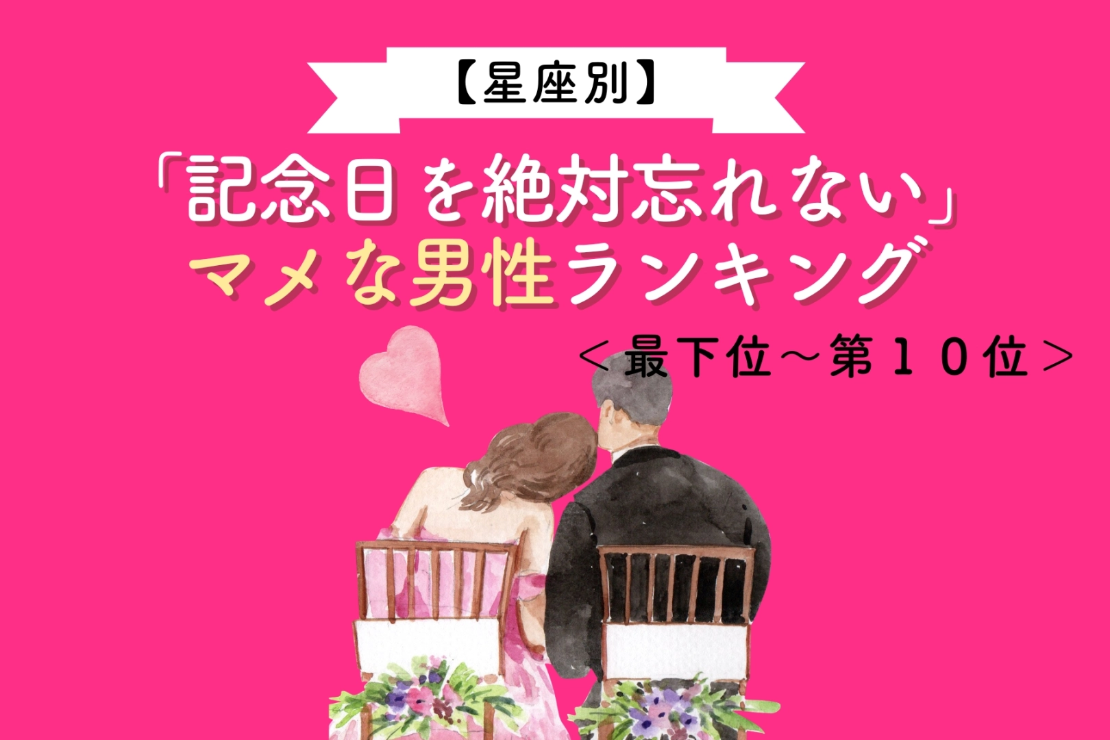 【星座別】「記念日を絶対忘れない」マメな男性ランキング＜最下位～第１０位＞