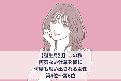 【誕生月別】この秋、何気ない仕草を彼に何度も思い出される女性ランキング＜第４位～第６位＞