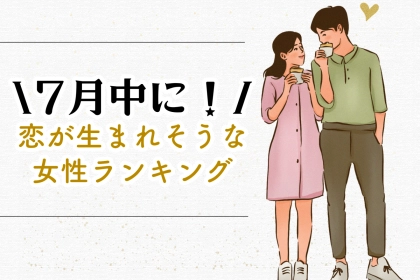 【星座別】7月、恋が生まれそうな女性ランキング＜第４位～第６位＞