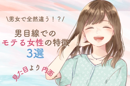 「男女で全然違う！？」男目線でのモテる女性の特徴とは
