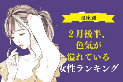 【星座別】目が離せない！２月後半、色気が溢れている女性ランキング＜第１〜３位＞