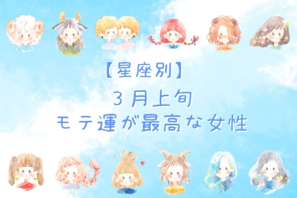 【星座別】2026年３月上旬、モテ運が最高な女性ランキング＜第４位～第６位＞