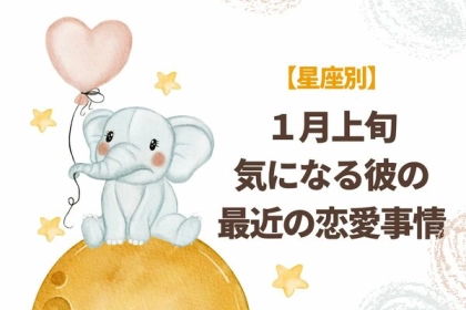 【星座別】１月上旬、気になる彼の最近の恋愛事情＜おひつじ～おとめ座＞