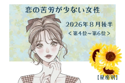 【星座別】2026年８月後半、恋の苦労が少ない女性ランキング＜第４位〜第６位＞