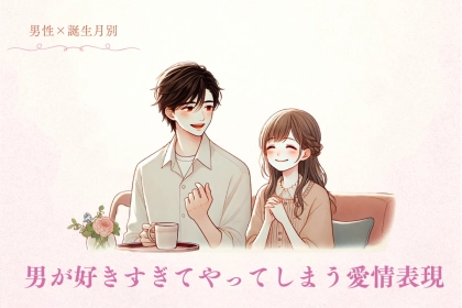 男性の誕生月でわかる！男が好きすぎてやってしまう愛情表現＜１月～６月＞