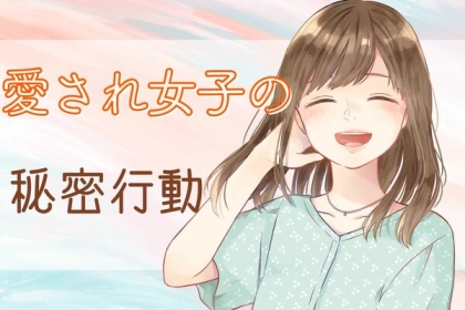 恋が加速する！【愛され女子の秘密の行動】