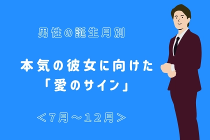 男性の誕生月でわかる！本気の彼女に向けた「愛のサイン」＜７月〜１２月＞