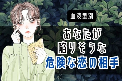 【血液型別】あなたが陥りそうな危険な恋の相手の特徴＜O型・B型＞