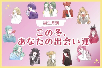【誕生月別】新しい恋の予感！「この冬、あなたの出会い運」＜１月〜６月＞
