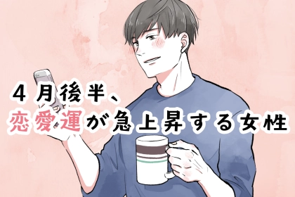 【星座別】４月後半、恋愛運が急上昇する女性ランキング＜第１位〜第３位＞