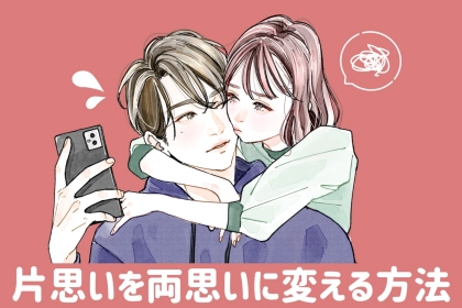 【保存版】片思いを両思いに変えるために今日からできること３選