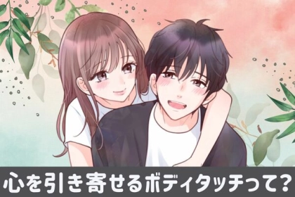 相手の心をくすぐる！【磁石のように惹きつけるボディタッチ】