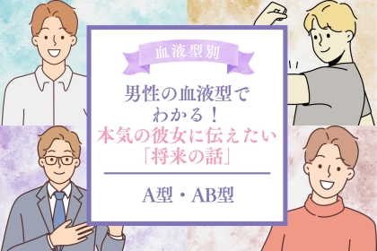 男性の血液型でわかる！本気の彼女に伝えたい「将来の話」＜A型・AB型＞