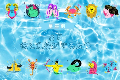 【星座別】８月、彼と急接近する女性ランキング＜第１位～第３位＞