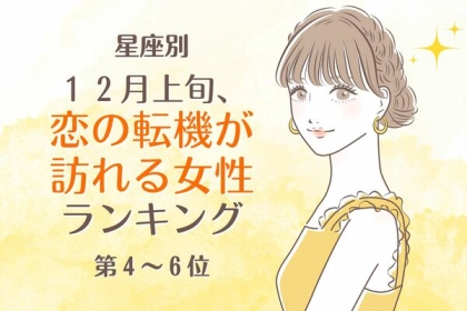【星座別】今までの恋から急展開！？１２月上旬、恋の転機が訪れる女性ランキング＜第４～６位＞