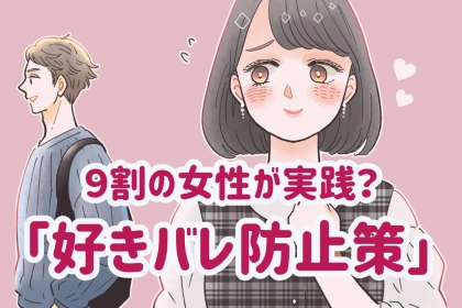 バレたらもったいない！９割の女性が実践してた「好きバレ防止策」