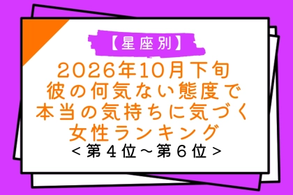 【星座別】10月下旬、思っていた以上に彼に惹かれていたと気づく女性ランキング＜第４位～第６位＞