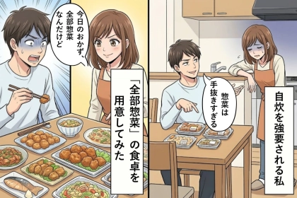 「惣菜は手抜きすぎる」共働きで自炊を強要してくる旦那→すべてのおかずを惣菜にしてみたら...