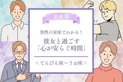 男性の星座でわかる！彼女と過ごす「心が安らぐ時間」＜てんびん座〜うお座＞