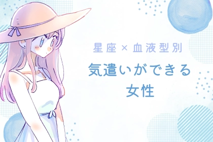 【星座×血液型別】「マジで気が利く」些細な気遣いができる女性ランキング＜第１位～第３位＞