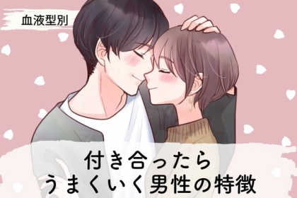 【血液型】でわかる！あなたと付き合ったらうまくいく男性の特徴＜O型・B型＞