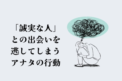 知ってますか？「誠実な人」との出会いを逃してしまうアナタの行動