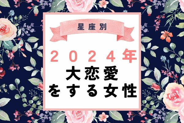 【星座別】運命の年になるかも♡２０２４年、大恋愛をする女性＜第１〜３位＞