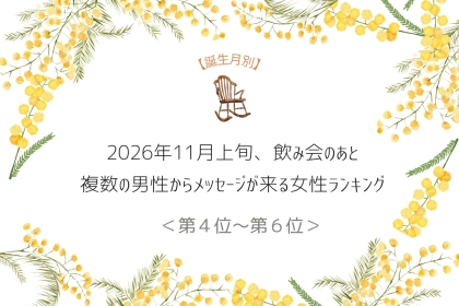 【誕生月別】2026年11月上旬、飲み会のあと複数の男性からメッセージが来る女性ランキング＜第４位〜第６位＞