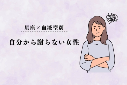 【星座×血液型別】「ほんと謝らないよねw」自分から謝らない女性ランキング＜第４位～第６位＞