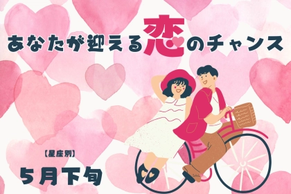 【星座別】５月下旬、あなたが迎える恋のチャンス＜てんびん座～うお座＞