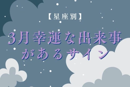 【星座別】３月、幸運な出来事があるサイン＜てんびん座～うお座＞
