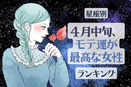 【星座別】全男子が虜に♡「４月中旬、モテ運が最高な女性」ランキング〈第４位～第６位〉