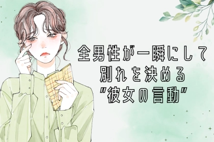 「ごめん、生理的に無理だわ」全男性が一瞬にして別れを決める”彼女の言動”