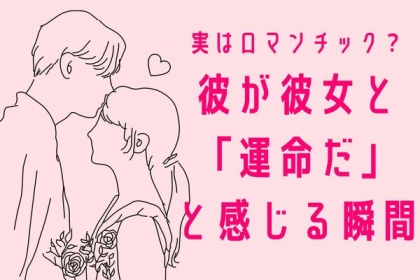 実はロマンチック？彼が彼女と運命だと感じる瞬間