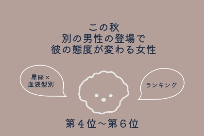 【星座×血液型別】この秋、別の男性の登場で彼の態度が変わる女性ランキング＜第４位〜第６位＞