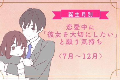 男性の誕生月でわかる！恋愛中に「彼女を大切にしたい」と願う気持ち＜７月〜１２月＞