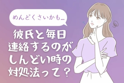 めんどくさいかも。彼氏と毎日連絡するのが嫌な時の対処法