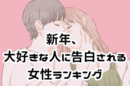 【誕生月別】新年、大好きな人に告白される女性ランキング＜第１位～第３位＞